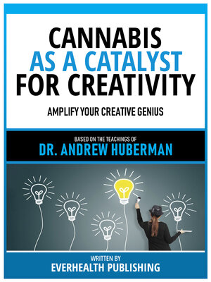 cover image of Cannabis As a Catalyst For Creativity--Based On the Teachings of Dr. Andrew Huberman
